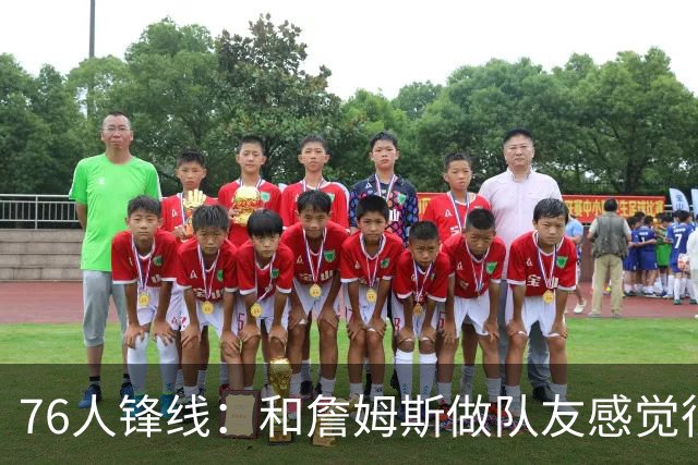 76人锋线：和詹姆斯做队友感觉很不真实，今夏我一直在练底角三分