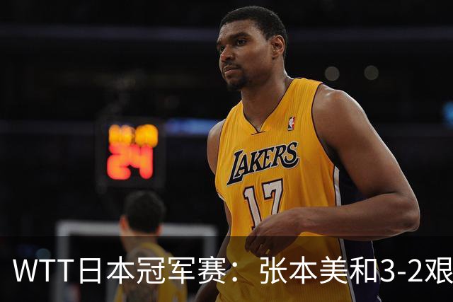 WTT日本冠军赛：张本美和3-2艰难淘汰桥本暴露薄弱项，下轮约战陈熠